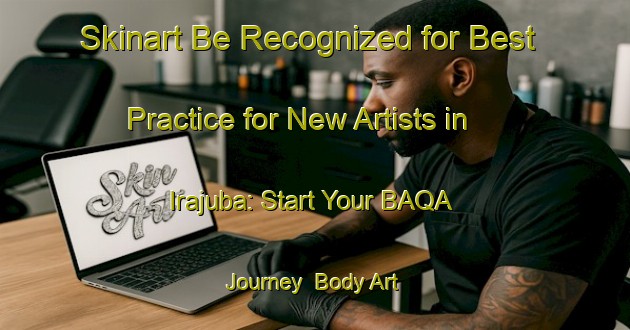 Skinart Be Recognized for Best Practice for New Artists in Irajuba: Start Your BAQA Journey | Body Art Qualification Authority | BAQA-Brazil