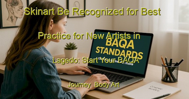 Skinart Be Recognized for Best Practice for New Artists in Lagedo: Start Your BAQA Journey | Body Art Qualification Authority | BAQA-Brazil