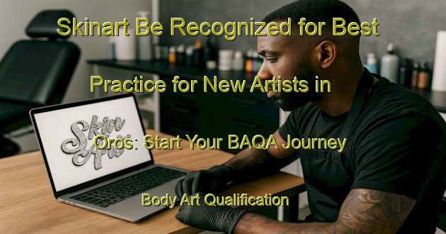 Skinart Be Recognized for Best Practice for New Artists in Oros: Start Your BAQA Journey | Body Art Qualification Authority | BAQA-Brazil