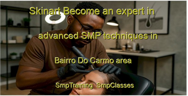 Skinart Become an expert in advanced SMP techniques in Bairro Do Carmo area | SmpTraining | SmpClasses | SkinartTraining-Brazil