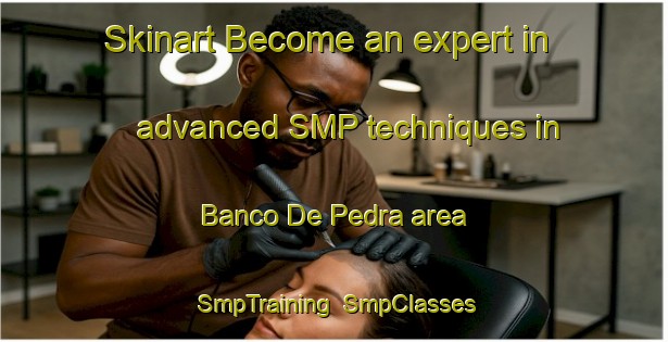 Skinart Become an expert in advanced SMP techniques in Banco De Pedra area | SmpTraining | SmpClasses | SkinartTraining-Brazil