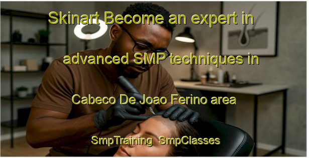 Skinart Become an expert in advanced SMP techniques in Cabeco De Joao Ferino area | SmpTraining | SmpClasses | SkinartTraining-Brazil