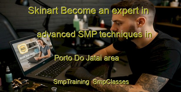 Skinart Become an expert in advanced SMP techniques in Porto Do Jatai area | SmpTraining | SmpClasses | SkinartTraining-Brazil