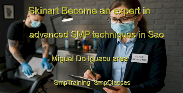 Skinart Become an expert in advanced SMP techniques in Sao Miguel Do Iguacu area | SmpTraining | SmpClasses | SkinartTraining-Brazil