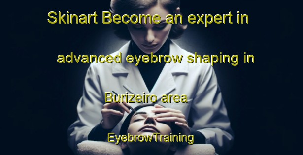 Skinart Become an expert in advanced eyebrow shaping in Burizeiro area | EyebrowTraining | EyebrowClasses | SkinartTraining-Brazil