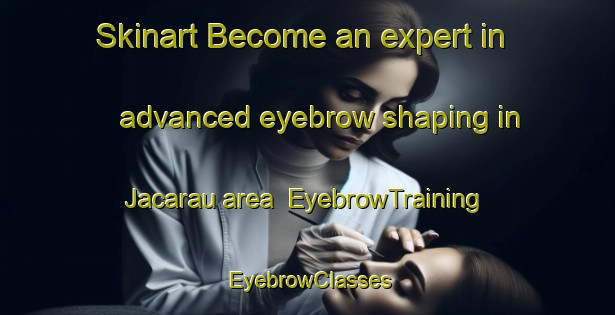 Skinart Become an expert in advanced eyebrow shaping in Jacarau area | EyebrowTraining | EyebrowClasses | SkinartTraining-Brazil