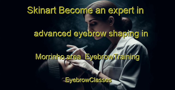 Skinart Become an expert in advanced eyebrow shaping in Morrinho area | EyebrowTraining | EyebrowClasses | SkinartTraining-Brazil