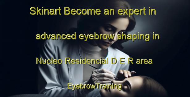 Skinart Become an expert in advanced eyebrow shaping in Nucleo Residencial D E R area | EyebrowTraining | EyebrowClasses | SkinartTraining-Brazil