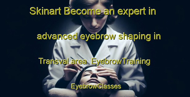 Skinart Become an expert in advanced eyebrow shaping in Transval area | EyebrowTraining | EyebrowClasses | SkinartTraining-Brazil