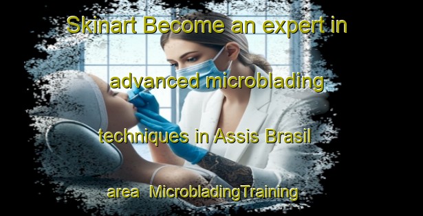 Skinart Become an expert in advanced microblading techniques in Assis Brasil area | MicrobladingTraining | MicrobladingClasses | SkinartTraining-Brazil