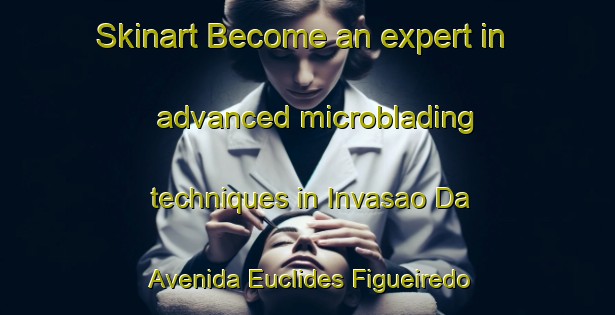 Skinart Become an expert in advanced microblading techniques in Invasao Da Avenida Euclides Figueiredo area | MicrobladingTraining | MicrobladingClasses | SkinartTraining-Brazil