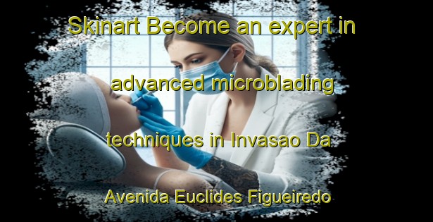 Skinart Become an expert in advanced microblading techniques in Invasao Da Avenida Euclides Figueiredo area | MicrobladingTraining | MicrobladingClasses | SkinartTraining-Brazil
