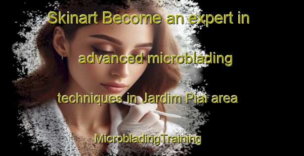 Skinart Become an expert in advanced microblading techniques in Jardim Piai area | MicrobladingTraining | MicrobladingClasses | SkinartTraining-Brazil