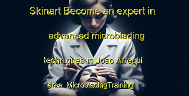 Skinart Become an expert in advanced microblading techniques in Joao Arregui area | MicrobladingTraining | MicrobladingClasses | SkinartTraining-Brazil