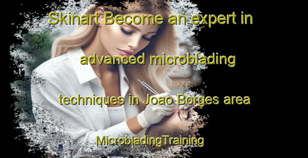 Skinart Become an expert in advanced microblading techniques in Joao Borges area | MicrobladingTraining | MicrobladingClasses | SkinartTraining-Brazil