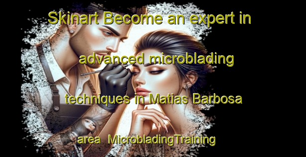 Skinart Become an expert in advanced microblading techniques in Matias Barbosa area | MicrobladingTraining | MicrobladingClasses | SkinartTraining-Brazil