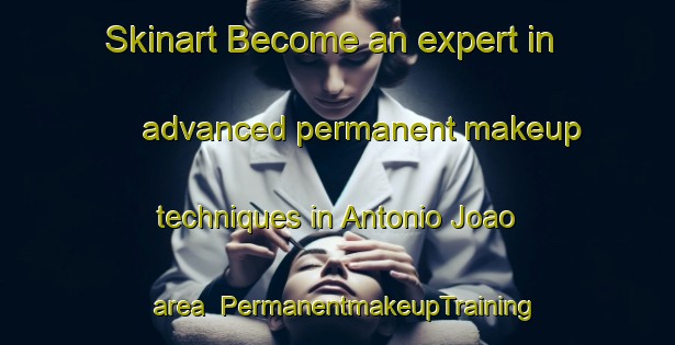 Skinart Become an expert in advanced permanent makeup techniques in Antonio Joao area | PermanentmakeupTraining | PermanentmakeupClasses | SkinartTraining-Brazil