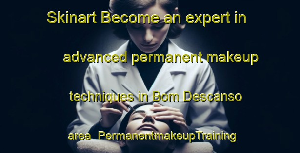 Skinart Become an expert in advanced permanent makeup techniques in Bom Descanso area | PermanentmakeupTraining | PermanentmakeupClasses | SkinartTraining-Brazil