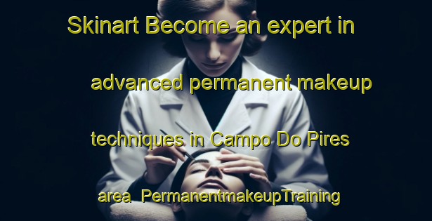 Skinart Become an expert in advanced permanent makeup techniques in Campo Do Pires area | PermanentmakeupTraining | PermanentmakeupClasses | SkinartTraining-Brazil