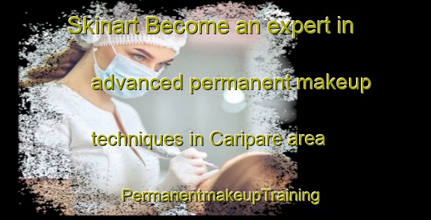 Skinart Become an expert in advanced permanent makeup techniques in Caripare area | PermanentmakeupTraining | PermanentmakeupClasses | SkinartTraining-Brazil