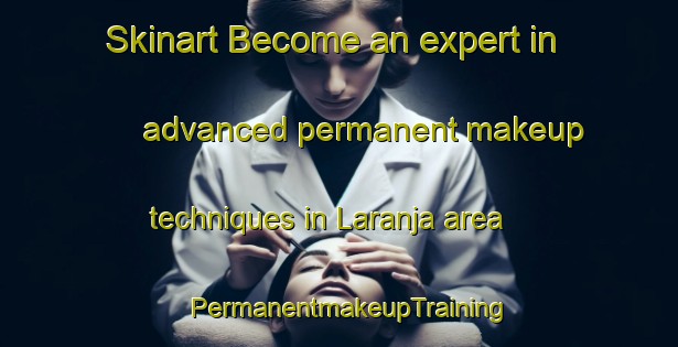 Skinart Become an expert in advanced permanent makeup techniques in Laranja area | PermanentmakeupTraining | PermanentmakeupClasses | SkinartTraining-Brazil