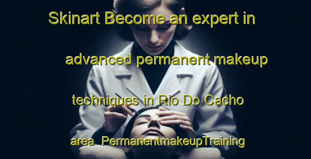 Skinart Become an expert in advanced permanent makeup techniques in Rio Do Cacho area | PermanentmakeupTraining | PermanentmakeupClasses | SkinartTraining-Brazil