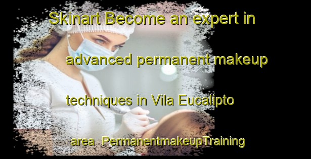 Skinart Become an expert in advanced permanent makeup techniques in Vila Eucalipto area | PermanentmakeupTraining | PermanentmakeupClasses | SkinartTraining-Brazil