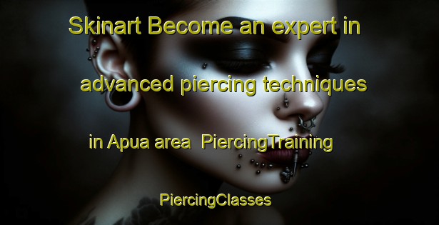 Skinart Become an expert in advanced piercing techniques in Apua area | PiercingTraining | PiercingClasses | SkinartTraining-Brazil