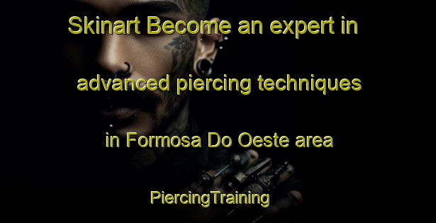 Skinart Become an expert in advanced piercing techniques in Formosa Do Oeste area | PiercingTraining | PiercingClasses | SkinartTraining-Brazil