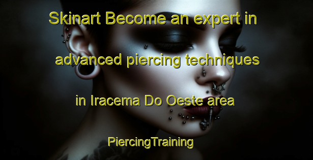 Skinart Become an expert in advanced piercing techniques in Iracema Do Oeste area | PiercingTraining | PiercingClasses | SkinartTraining-Brazil
