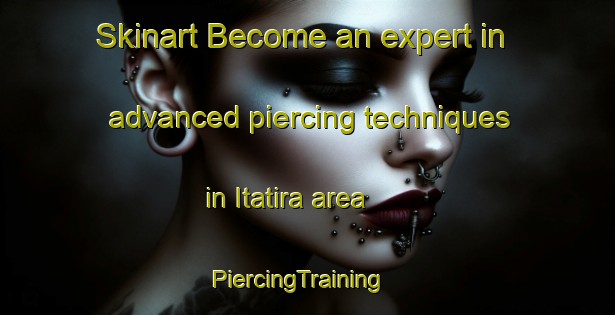 Skinart Become an expert in advanced piercing techniques in Itatira area | PiercingTraining | PiercingClasses | SkinartTraining-Brazil
