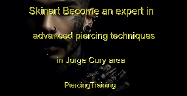 Skinart Become an expert in advanced piercing techniques in Jorge Cury area | PiercingTraining | PiercingClasses | SkinartTraining-Brazil