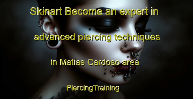 Skinart Become an expert in advanced piercing techniques in Matias Cardoso area | PiercingTraining | PiercingClasses | SkinartTraining-Brazil