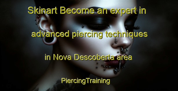 Skinart Become an expert in advanced piercing techniques in Nova Descoberta area | PiercingTraining | PiercingClasses | SkinartTraining-Brazil