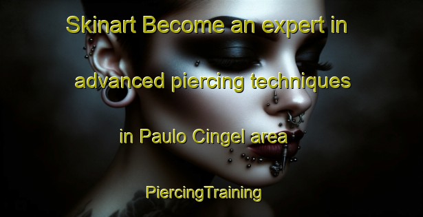 Skinart Become an expert in advanced piercing techniques in Paulo Cingel area | PiercingTraining | PiercingClasses | SkinartTraining-Brazil