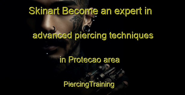 Skinart Become an expert in advanced piercing techniques in Protecao area | PiercingTraining | PiercingClasses | SkinartTraining-Brazil