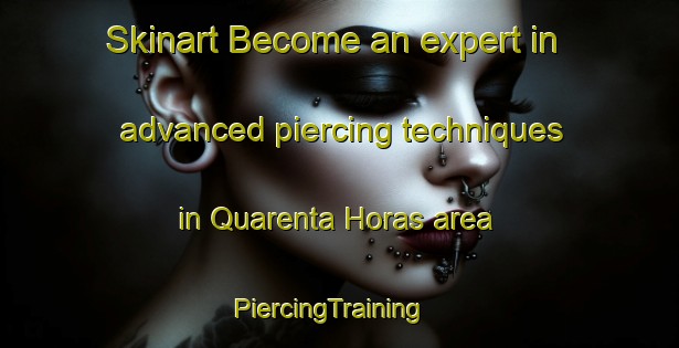 Skinart Become an expert in advanced piercing techniques in Quarenta Horas area | PiercingTraining | PiercingClasses | SkinartTraining-Brazil