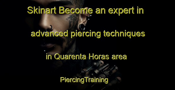 Skinart Become an expert in advanced piercing techniques in Quarenta Horas area | PiercingTraining | PiercingClasses | SkinartTraining-Brazil
