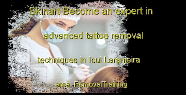 Skinart Become an expert in advanced tattoo removal techniques in Icui Laranjeira area | RemovalTraining | RemovalClasses | SkinartTraining-Brazil