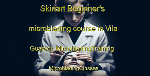 Skinart Beginner's microblading course in Vila Guaraci | MicrobladingTraining | MicrobladingClasses | SkinartTraining-Brazil
