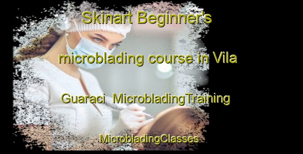 Skinart Beginner's microblading course in Vila Guaraci | MicrobladingTraining | MicrobladingClasses | SkinartTraining-Brazil