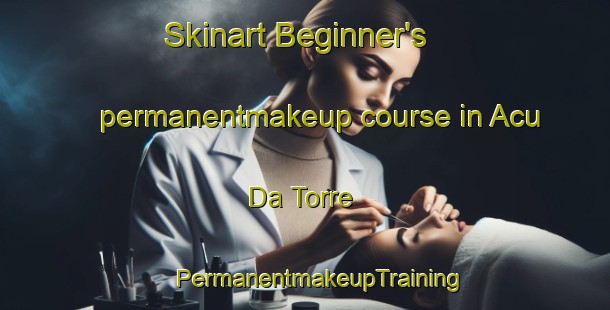 Skinart Beginner's permanentmakeup course in Acu Da Torre | #PermanentmakeupTraining #PermanentmakeupClasses #SkinartTraining-Brazil