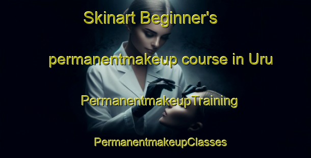 Skinart Beginner's permanentmakeup course in Uru | PermanentmakeupTraining | PermanentmakeupClasses | SkinartTraining-Brazil