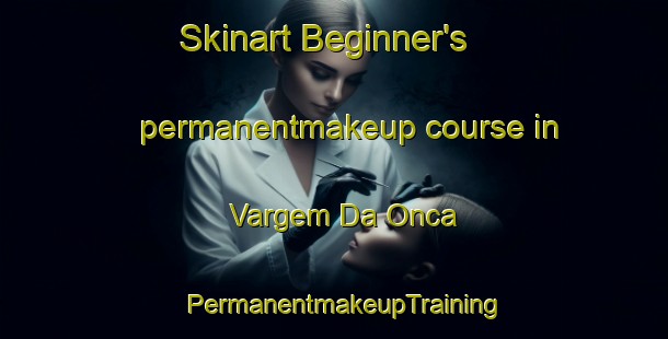 Skinart Beginner's permanentmakeup course in Vargem Da Onca | PermanentmakeupTraining | PermanentmakeupClasses | SkinartTraining-Brazil