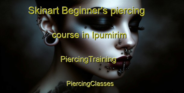 Skinart Beginner's piercing course in Ipumirim | PiercingTraining | PiercingClasses | SkinartTraining-Brazil