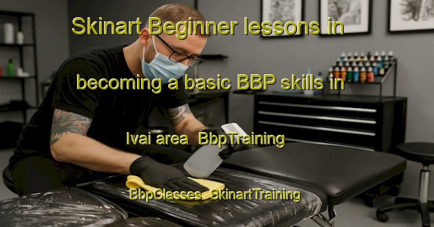 Skinart Beginner lessons in becoming a basic BBP skills in Ivai area | BbpTraining | BbpClasses | SkinartTraining-Brazil