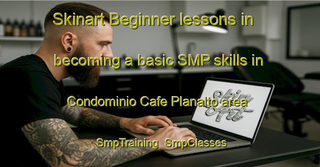 Skinart Beginner lessons in becoming a basic SMP skills in Condominio Cafe Planalto area | SmpTraining | SmpClasses | SkinartTraining-Brazil