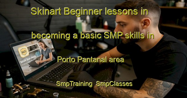 Skinart Beginner lessons in becoming a basic SMP skills in Porto Pantanal area | SmpTraining | SmpClasses | SkinartTraining-Brazil