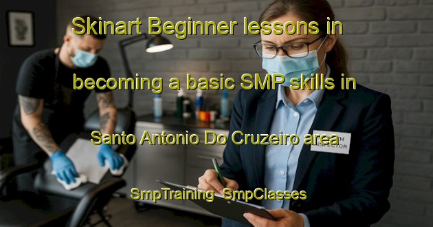 Skinart Beginner lessons in becoming a basic SMP skills in Santo Antonio Do Cruzeiro area | SmpTraining | SmpClasses | SkinartTraining-Brazil