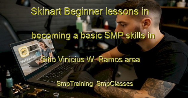 Skinart Beginner lessons in becoming a basic SMP skills in Sitio Vinicius W  Ramos area | SmpTraining | SmpClasses | SkinartTraining-Brazil